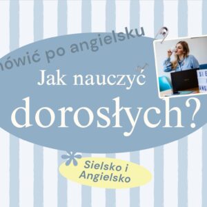 Jak nauczyć dorosłych mówić po angielsku? DARMOWE SZKOLENIE 30 minut